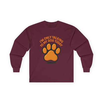 I'm Only Talking To My Dog Today Long Sleeve Tee Unisex