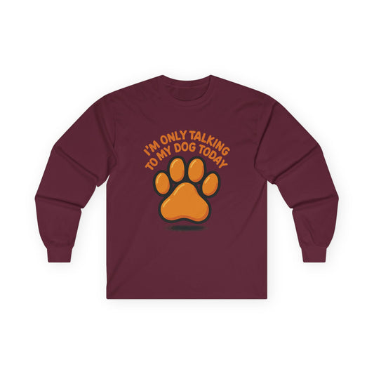 I'm Only Talking To My Dog Today Long Sleeve Tee Unisex