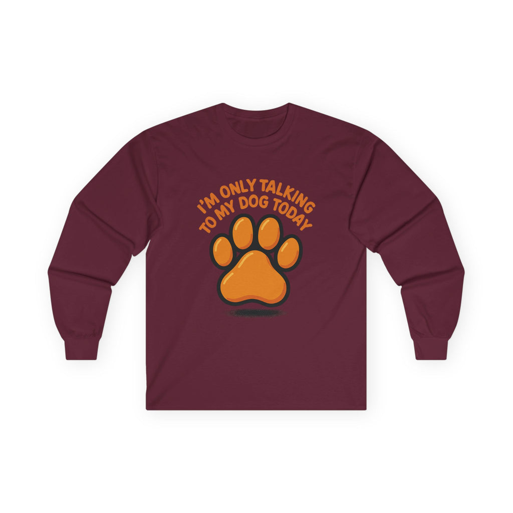 I'm Only Talking To My Dog Today Long Sleeve Tee Unisex