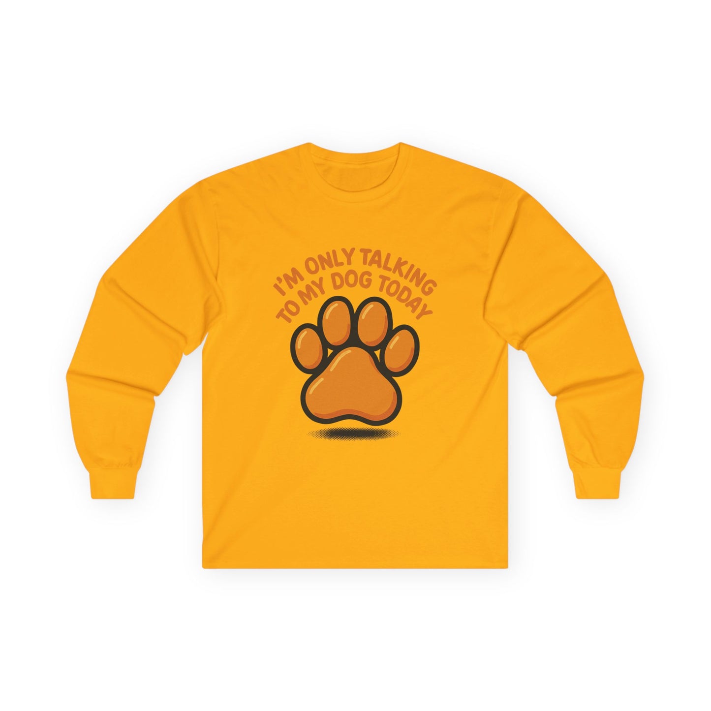 I'm Only Talking To My Dog Today Long Sleeve Tee Unisex