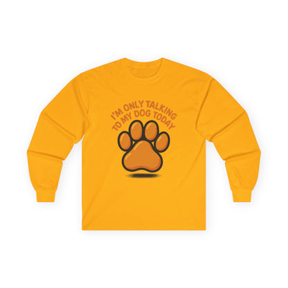 I'm Only Talking To My Dog Today Long Sleeve Tee Unisex