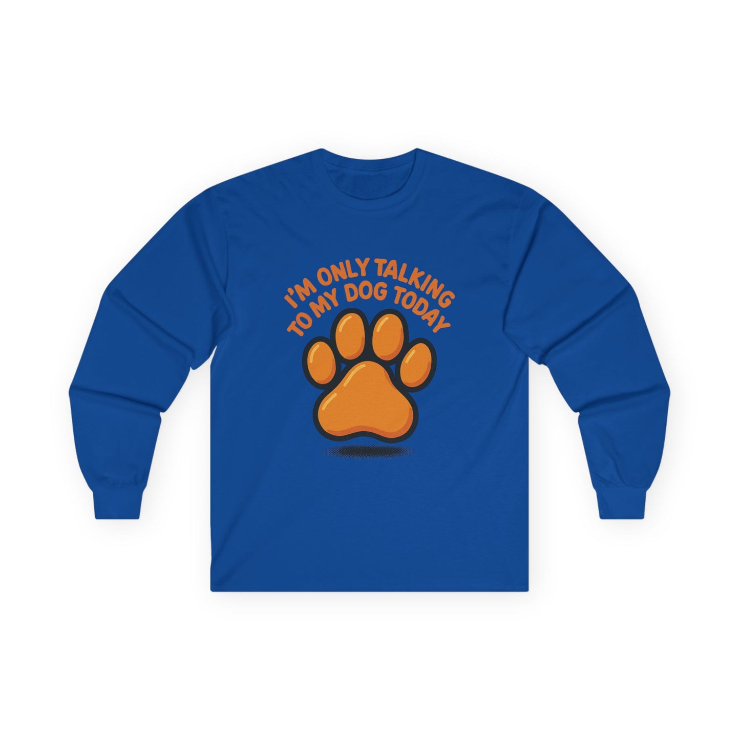I'm Only Talking To My Dog Today Long Sleeve Tee Unisex