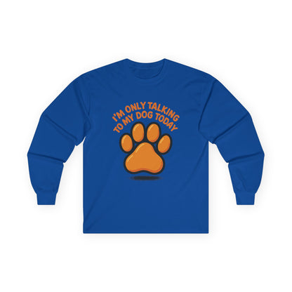 I'm Only Talking To My Dog Today Long Sleeve Tee Unisex