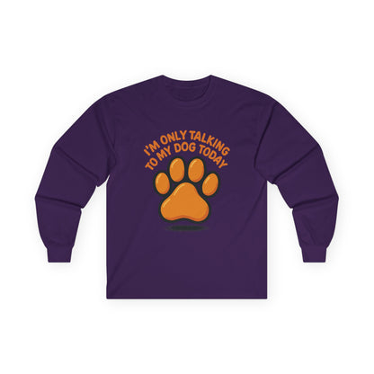 I'm Only Talking To My Dog Today Long Sleeve Tee Unisex