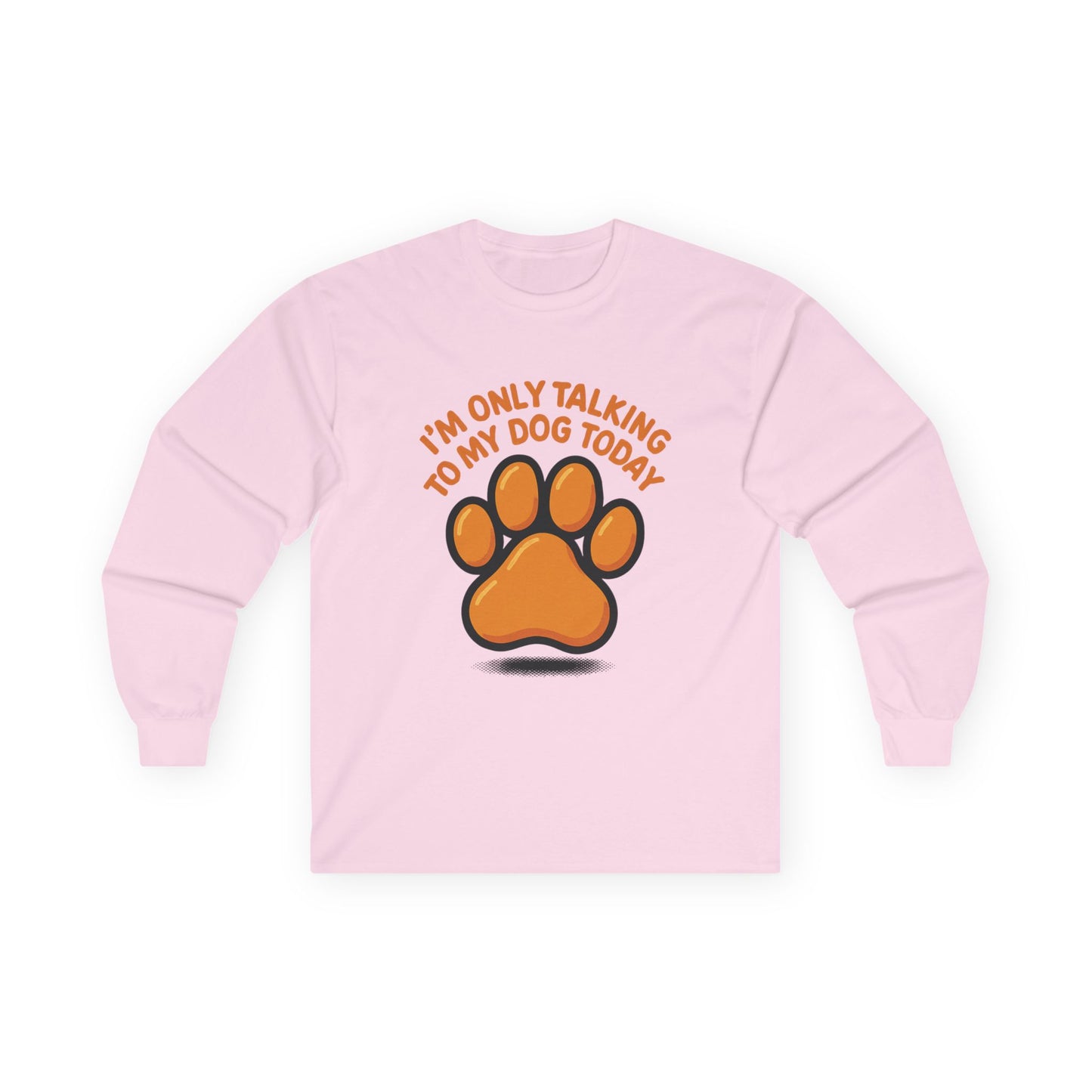 I'm Only Talking To My Dog Today Long Sleeve Tee Unisex