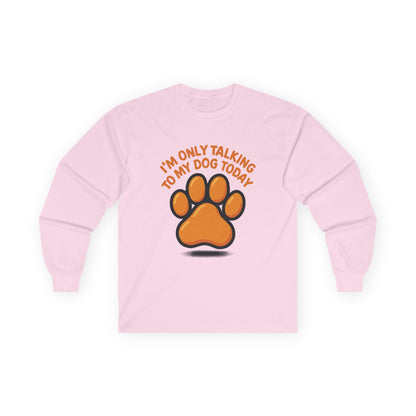 I'm Only Talking To My Dog Today Long Sleeve Tee Unisex