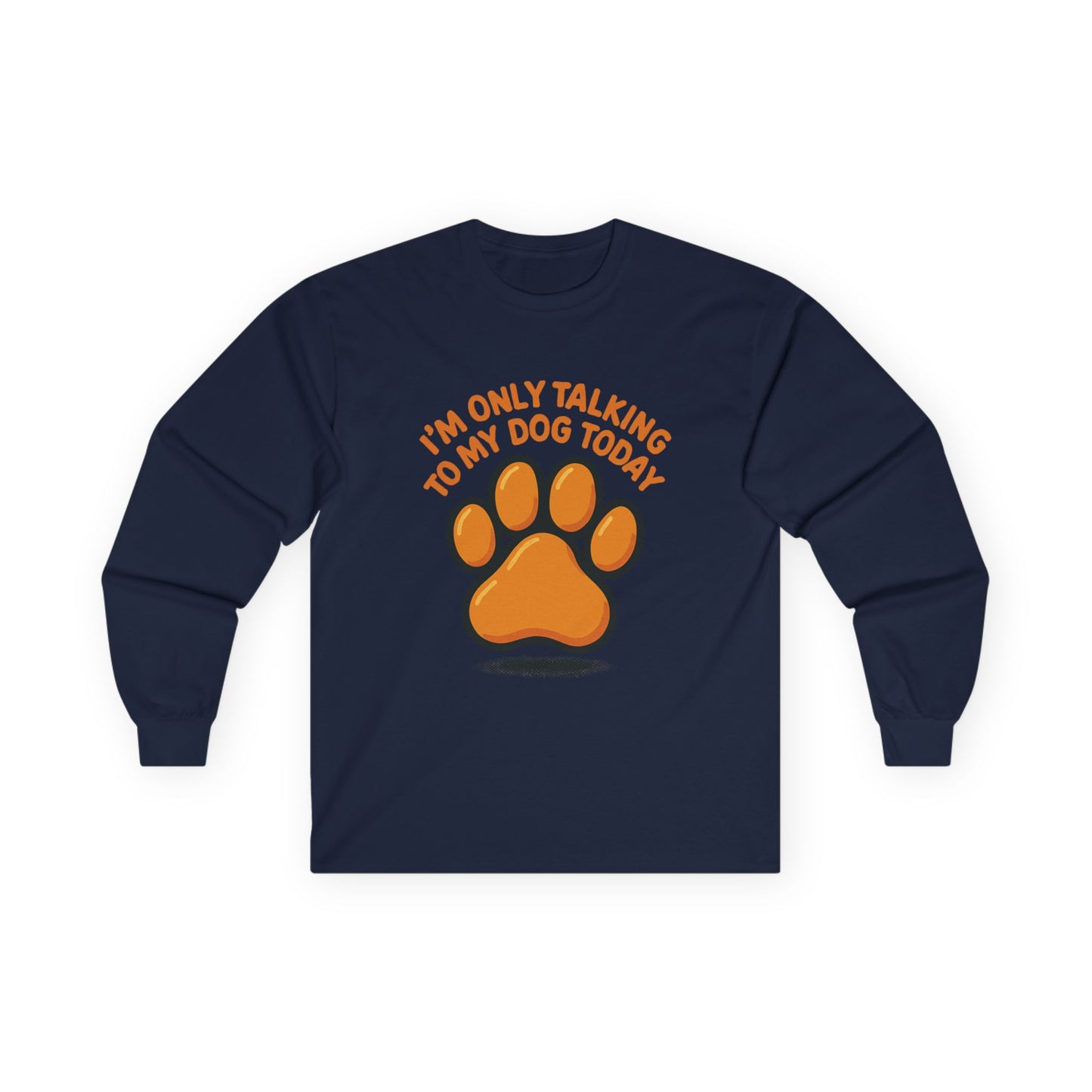 I'm Only Talking To My Dog Today Long Sleeve Tee Unisex