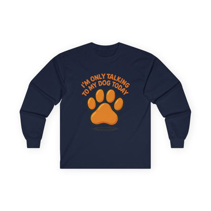 I'm Only Talking To My Dog Today Long Sleeve Tee Unisex