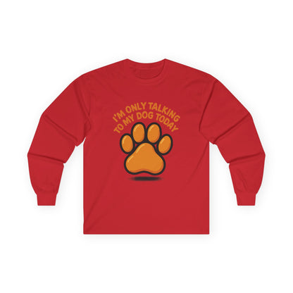 I'm Only Talking To My Dog Today Long Sleeve Tee Unisex