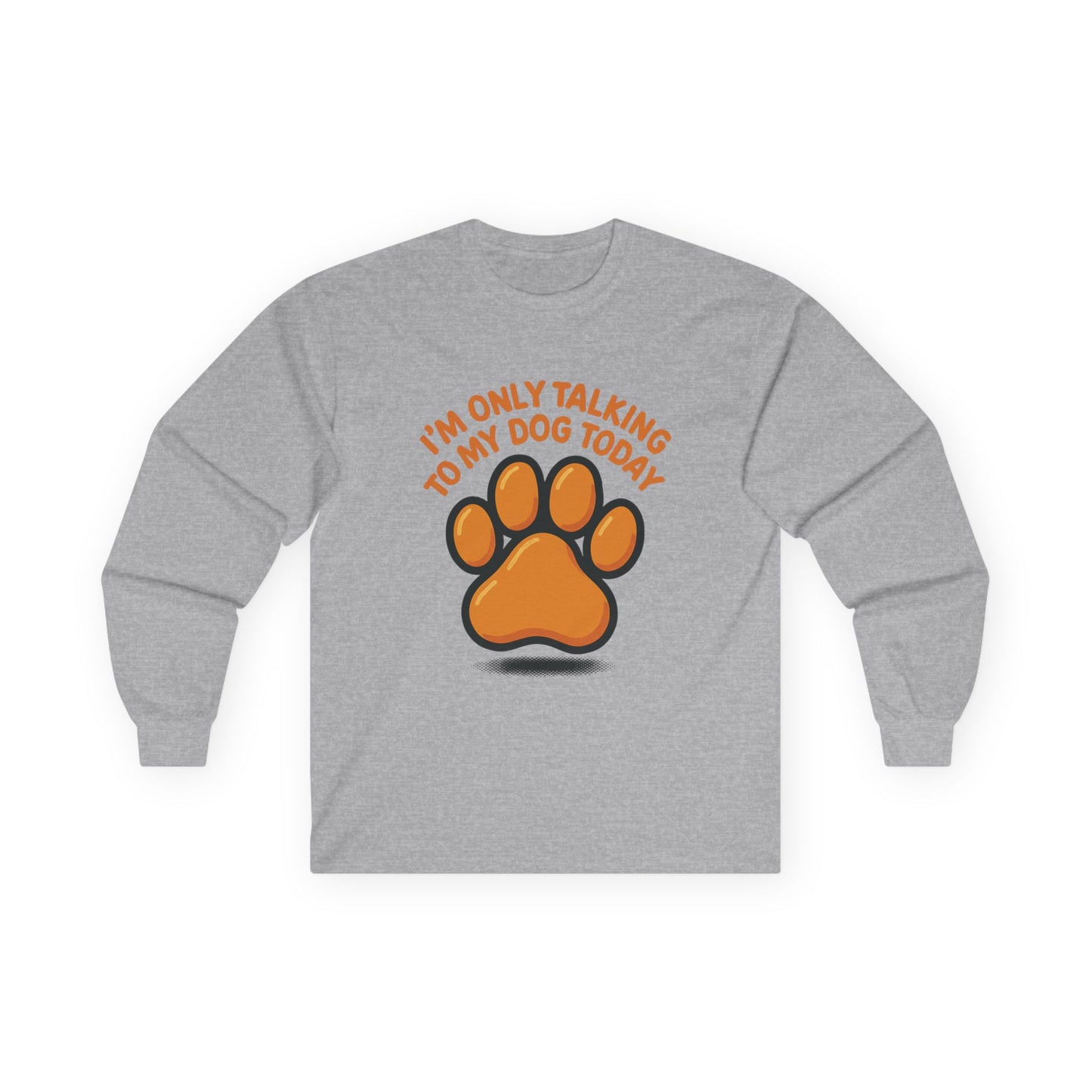 I'm Only Talking To My Dog Today Long Sleeve Tee Unisex