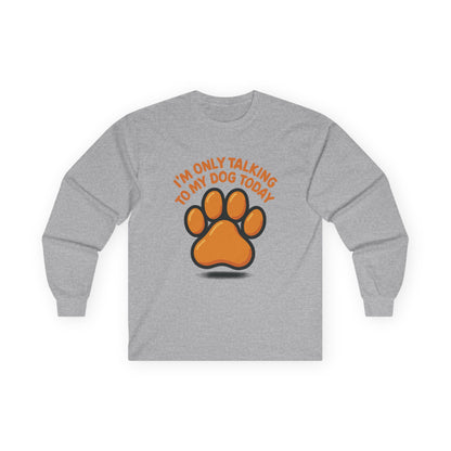 I'm Only Talking To My Dog Today Long Sleeve Tee Unisex