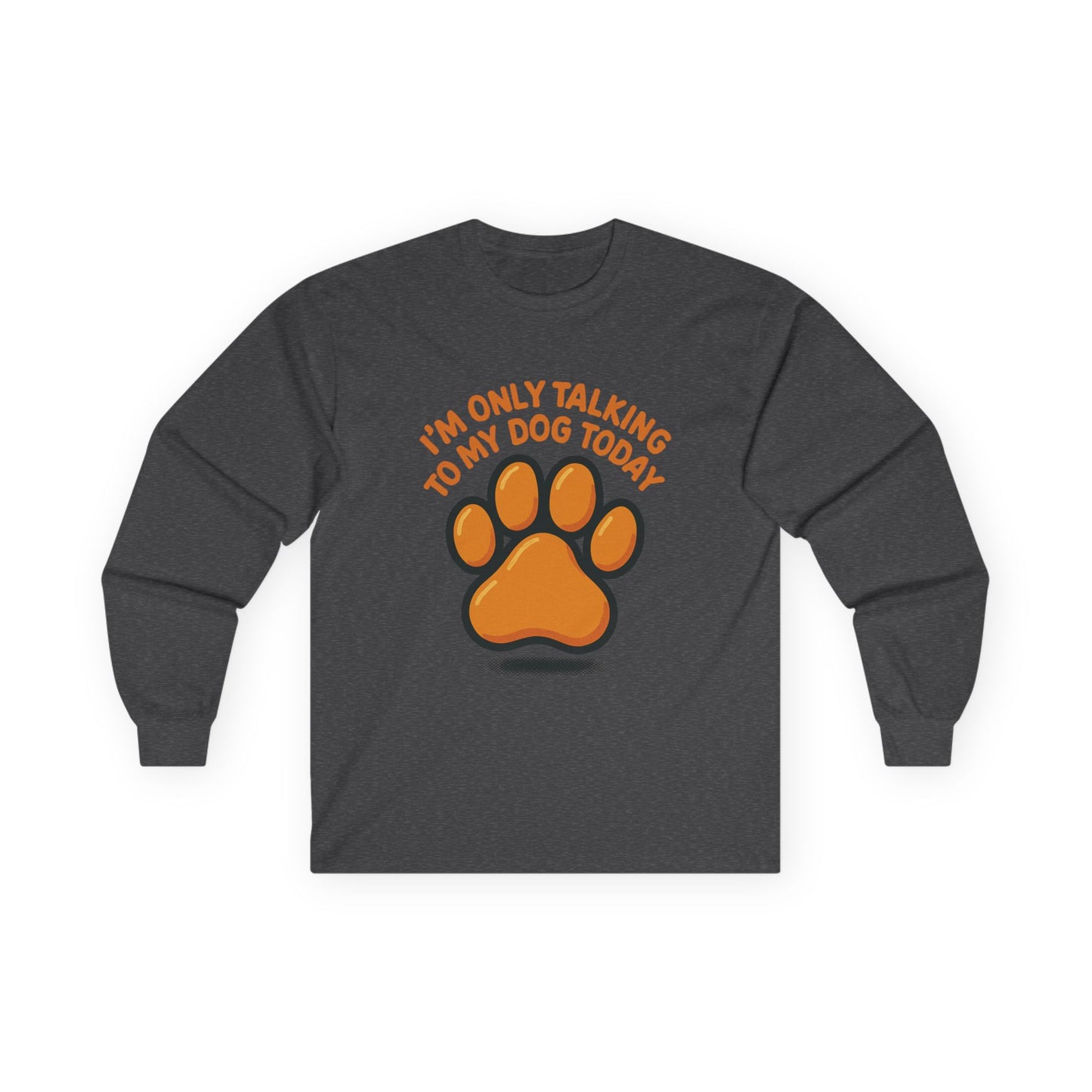I'm Only Talking To My Dog Today Long Sleeve Tee Unisex