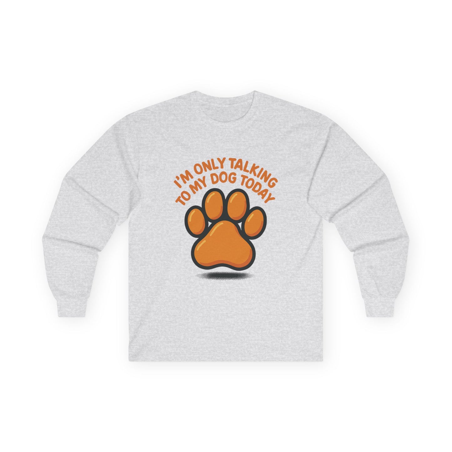 I'm Only Talking To My Dog Today Long Sleeve Tee Unisex