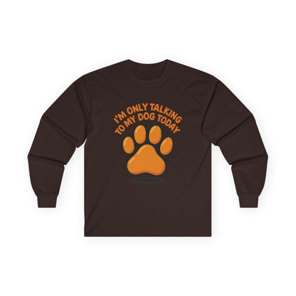 I'm Only Talking To My Dog Today Long Sleeve Tee Unisex