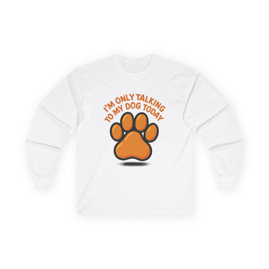 I'm Only Talking To My Dog Today Long Sleeve Tee Unisex