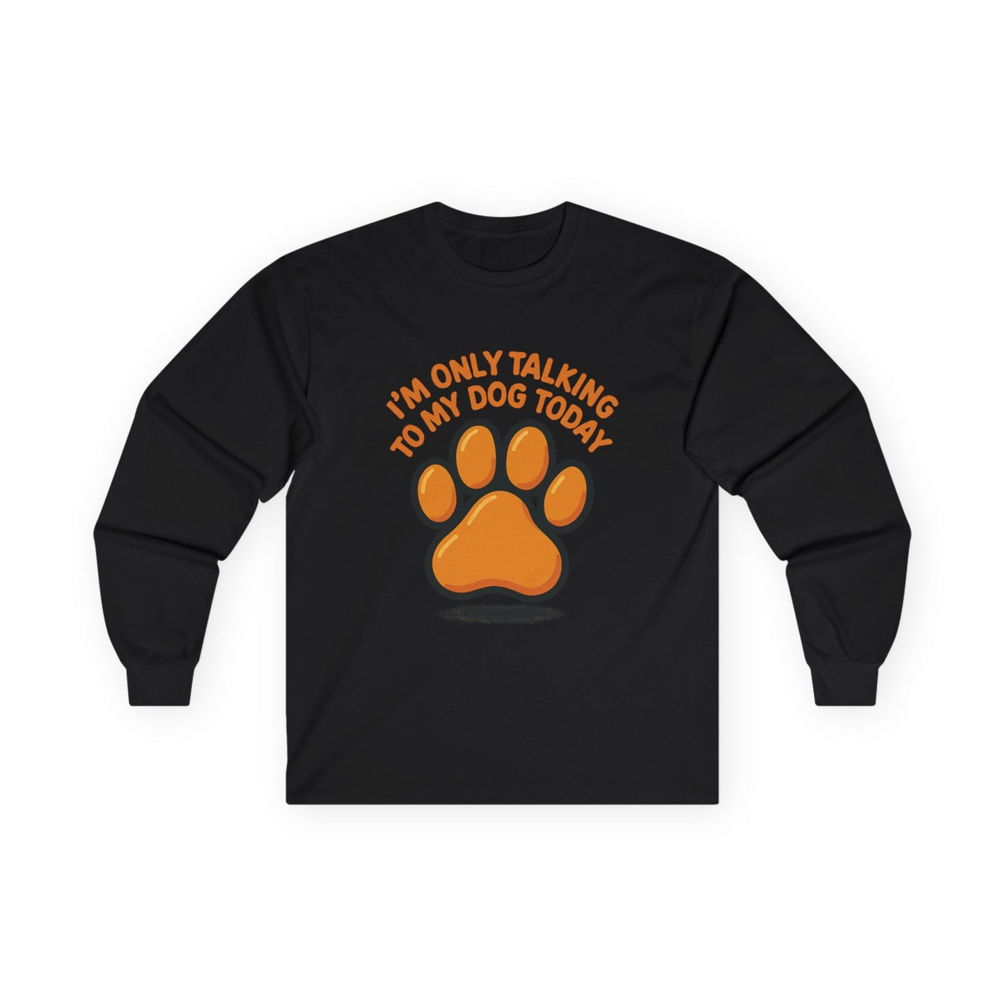 I'm Only Talking To My Dog Today Long Sleeve Tee Unisex