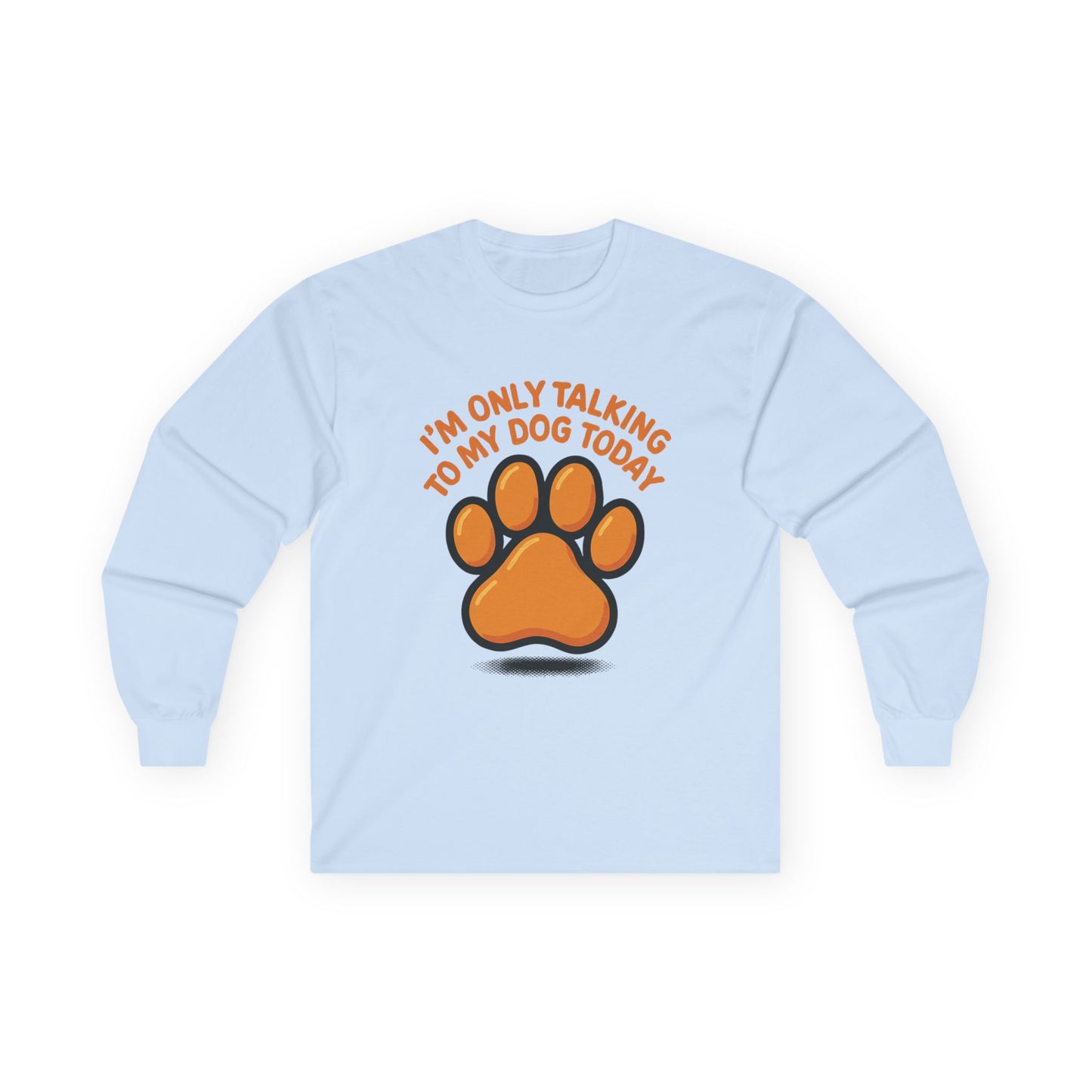 I'm Only Talking To My Dog Today Long Sleeve Tee Unisex