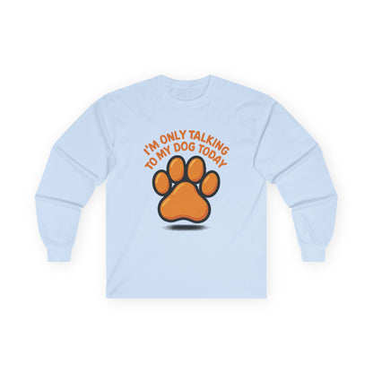 I'm Only Talking To My Dog Today Long Sleeve Tee Unisex